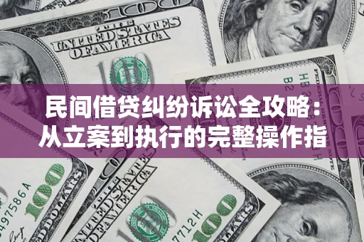 北京民间借贷纠纷诉讼全攻略：从立案到执行的完整操作指南