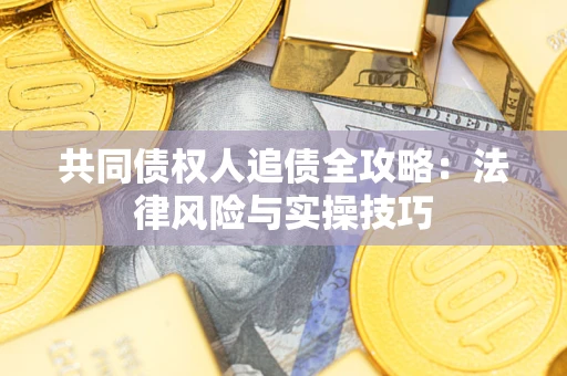 北京共同债权人追债全攻略：法律风险与实操技巧