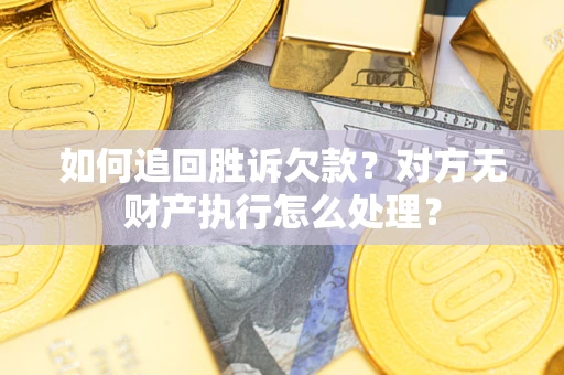 北京如何追回胜诉欠款？对方无财产执行怎么处理？