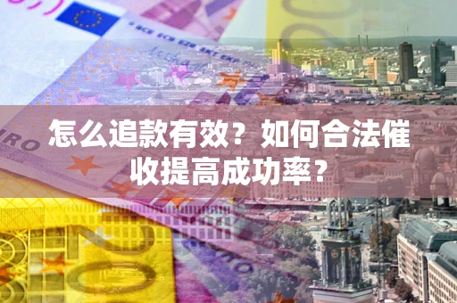 北京怎么追款有效？如何合法催收提高成功率？