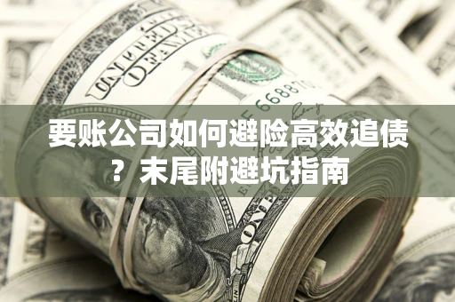 北京要账公司如何避险高效追债？末尾附避坑指南