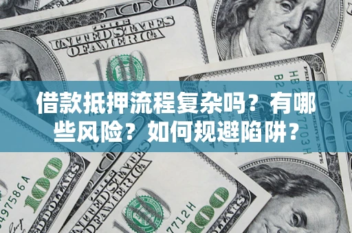 北京借款抵押流程复杂吗？有哪些风险？如何规避陷阱？