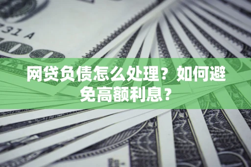 北京网贷负债怎么处理？如何避免高额利息？