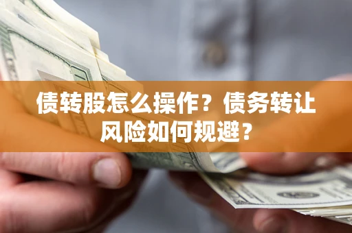 北京债转股怎么操作？债务转让风险如何规避？