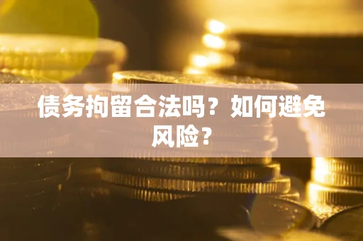 北京债务拘留合法吗？如何避免风险？