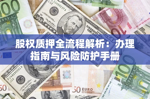 北京股权质押全流程解析：办理指南与风险防护手册