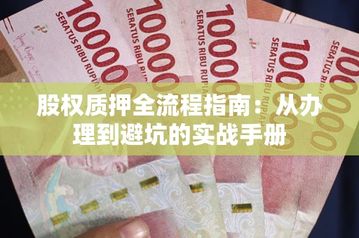 北京股权质押全流程指南：从办理到避坑的实战手册