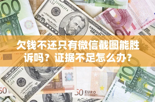 北京欠钱不还只有微信截图能胜诉吗？证据不足怎么办？