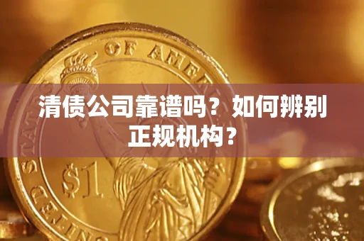 北京清债公司靠谱吗？如何辨别正规机构？