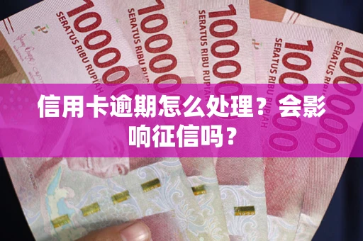 北京信用卡逾期怎么处理？会影响征信吗？