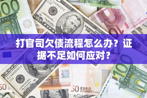 北京打官司欠债流程怎么办？证据不足如何应对？
