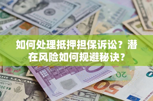 北京如何处理抵押担保诉讼？潜在风险如何规避秘诀？
