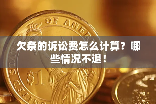 北京欠条的诉讼费怎么计算?哪些情况不退! 北京欠条的诉讼费怎么计算?哪些情况不退!