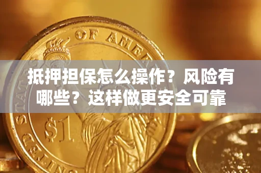 北京抵押担保怎么操作？风险有哪些？这样做更安全可靠