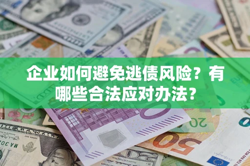 北京企业如何避免逃债风险？有哪些合法应对办法？