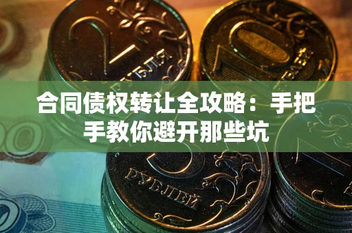 北京合同债权转让全攻略：手把手教你避开那些坑
