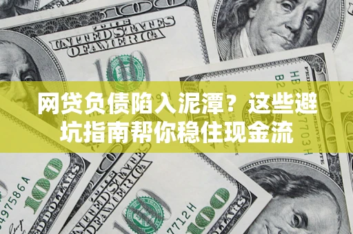 北京网贷负债陷入泥潭？这些避坑指南帮你稳住现金流