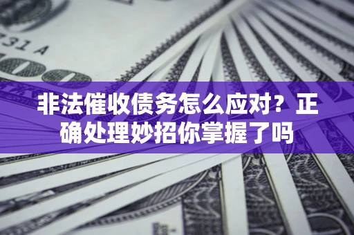 北京非法催收债务怎么应对？正确处理妙招你掌握了吗