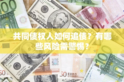 北京共同债权人如何追债？有哪些风险需警惕？