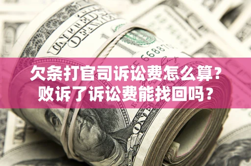 北京欠条打官司诉讼费怎么算？败诉了诉讼费能找回吗？