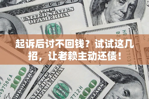 北京起诉后讨不回钱？试试这几招，让老赖主动还债！