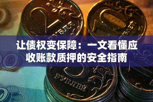 北京让债权变保障：一文看懂应收账款质押的安全指南