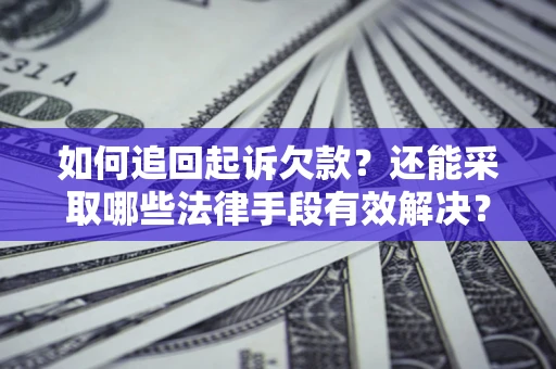 北京如何追回起诉欠款？还能采取哪些法律手段有效解决？