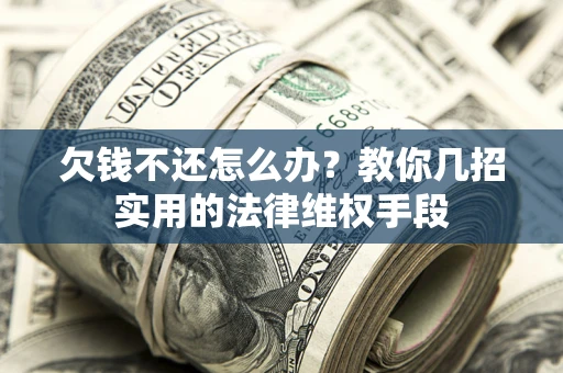北京欠钱不还怎么办？教你几招实用的法律维权手段