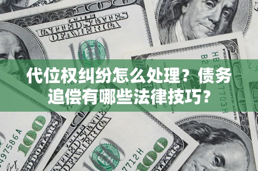 北京代位权纠纷怎么处理？债务追偿有哪些法律技巧？