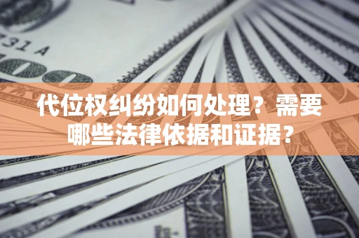北京代位权纠纷如何处理？需要哪些法律依据和证据？