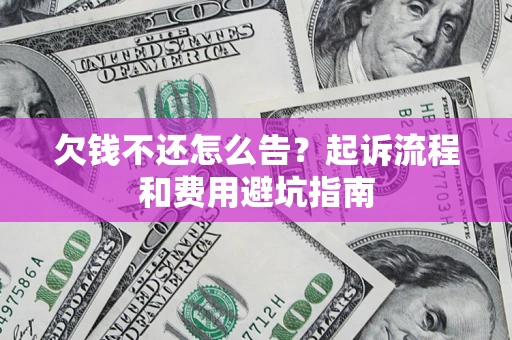 北京欠钱不还怎么告?起诉流程和费用避坑指南 北京欠钱不还怎么告?起诉流程和费用避坑指南