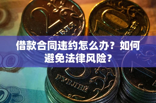 北京借款合同违约怎么办？如何避免法律风险？