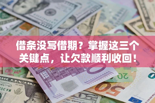 北京借条没写借期？掌握这三个关键点，让欠款顺利收回！