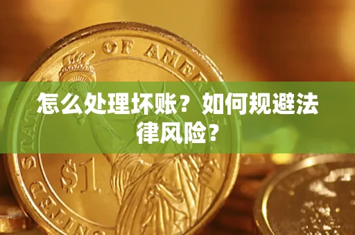 北京怎么处理坏账？如何规避法律风险？