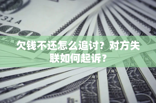 北京欠钱不还怎么追讨？对方失联如何起诉？
