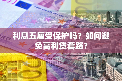 北京利息五厘受保护吗？如何避免高利贷套路？