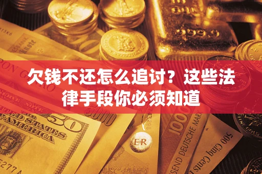 北京欠钱不还怎么追讨？这些法律手段你必须知道