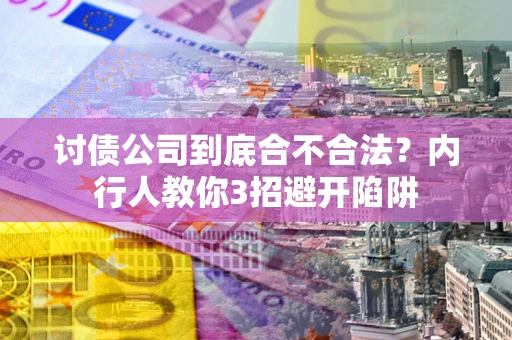 北京讨债公司到底合不合法？内行人教你3招避开陷阱