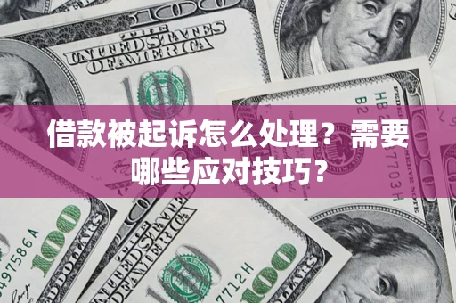 北京借款被起诉怎么处理？需要哪些应对技巧？
