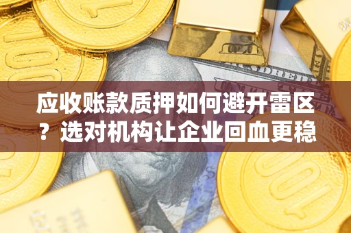 北京应收账款质押如何避开雷区？选对机构让企业回血更稳