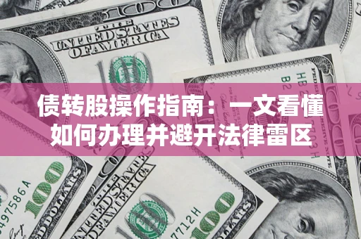 北京债转股操作指南：一文看懂如何办理并避开法律雷区